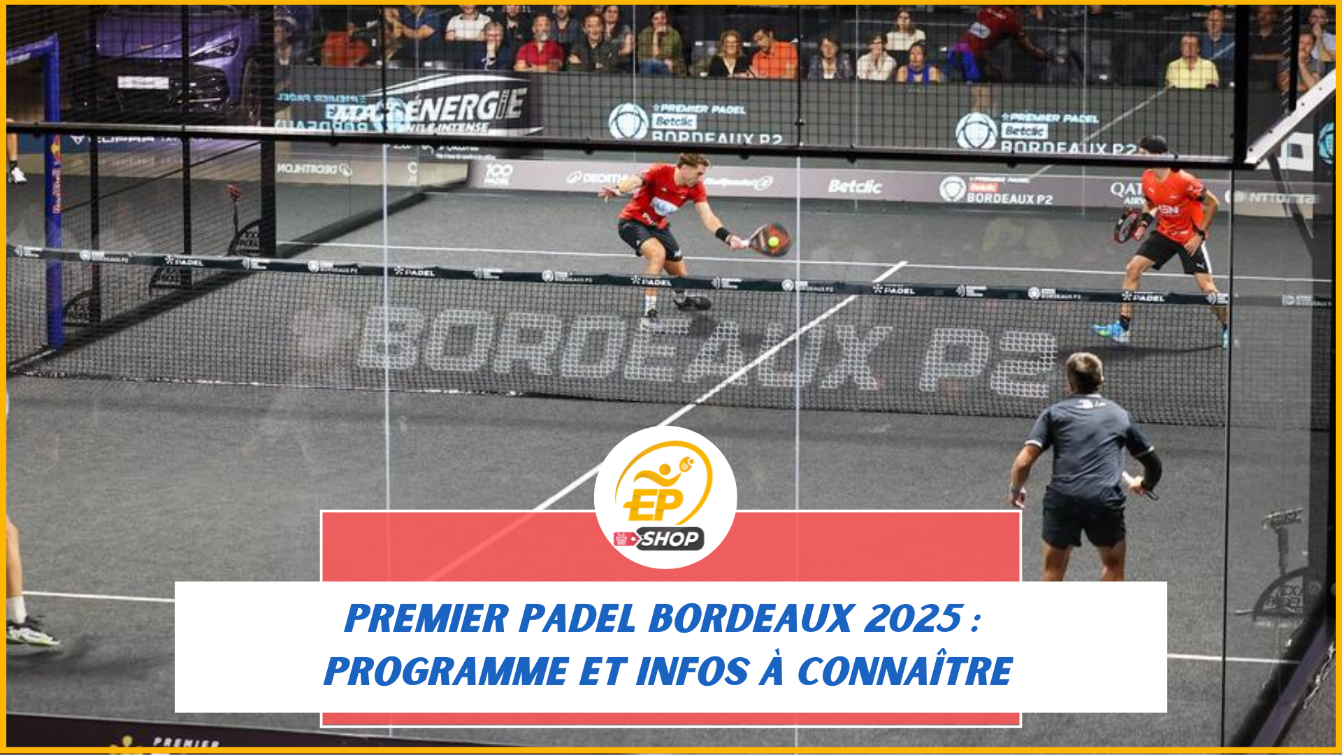 Premier Padel Bordeaux 2025 : programme et infos à connaître