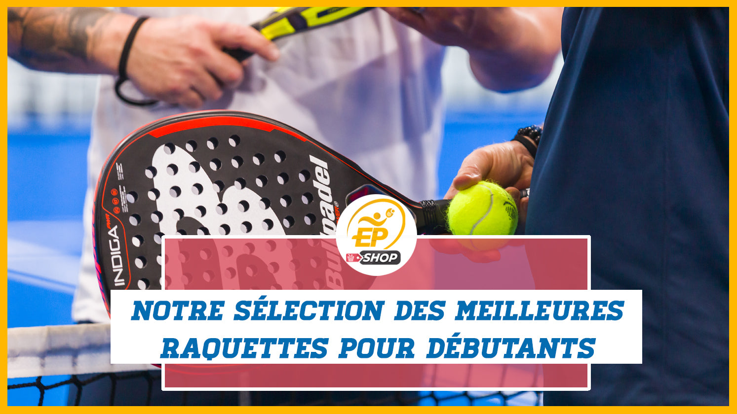 Notre sélection des meilleures raquettes de padel pour débutants