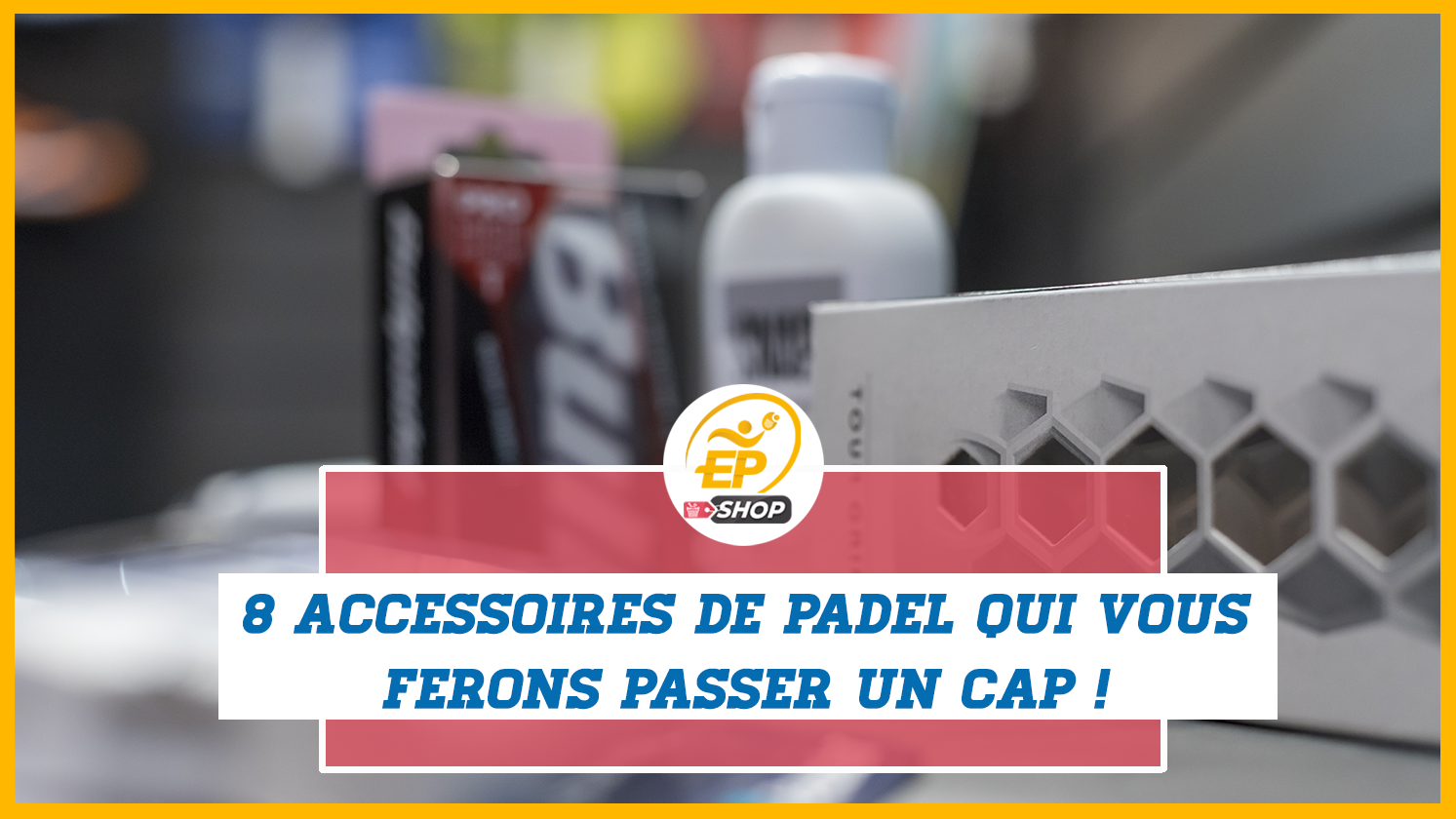 8 accessoires de padel pour passer un cap !