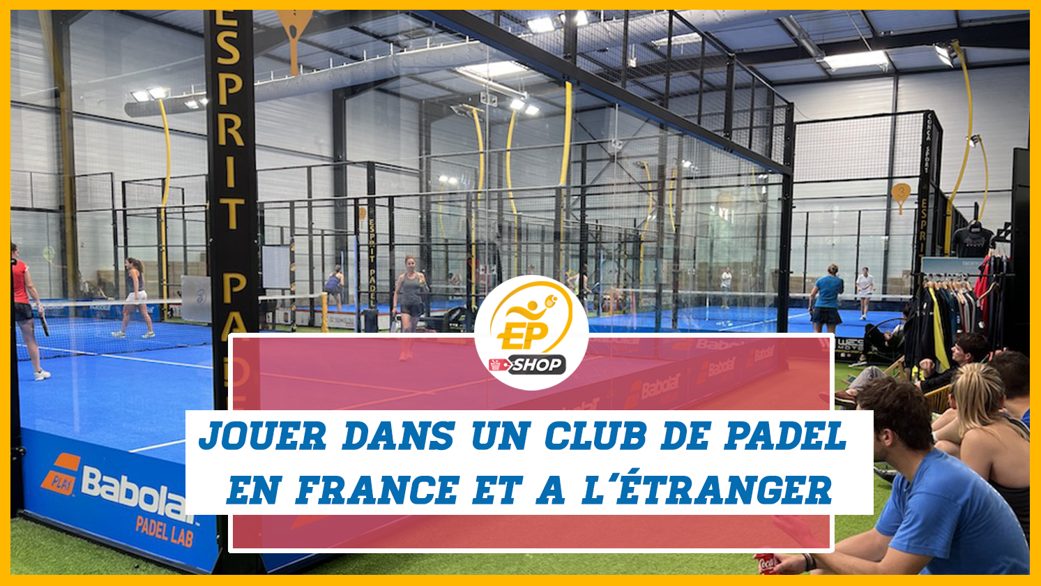 Jouer dans un club de padel en France ou ailleurs