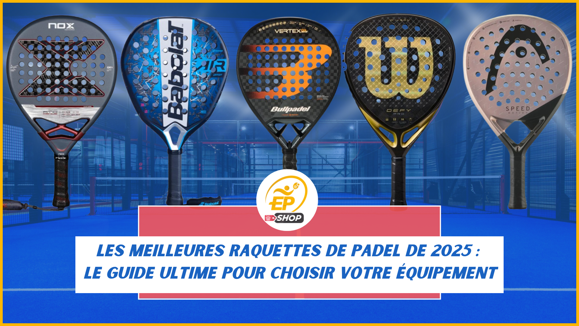 Les meilleures raquettes de padel de 2025 : le guide ultime pour choisir votre équipement