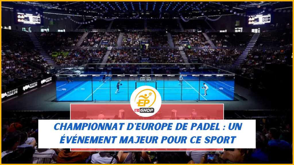 Championnat d'Europe de padel : un événement majeur pour ce sport