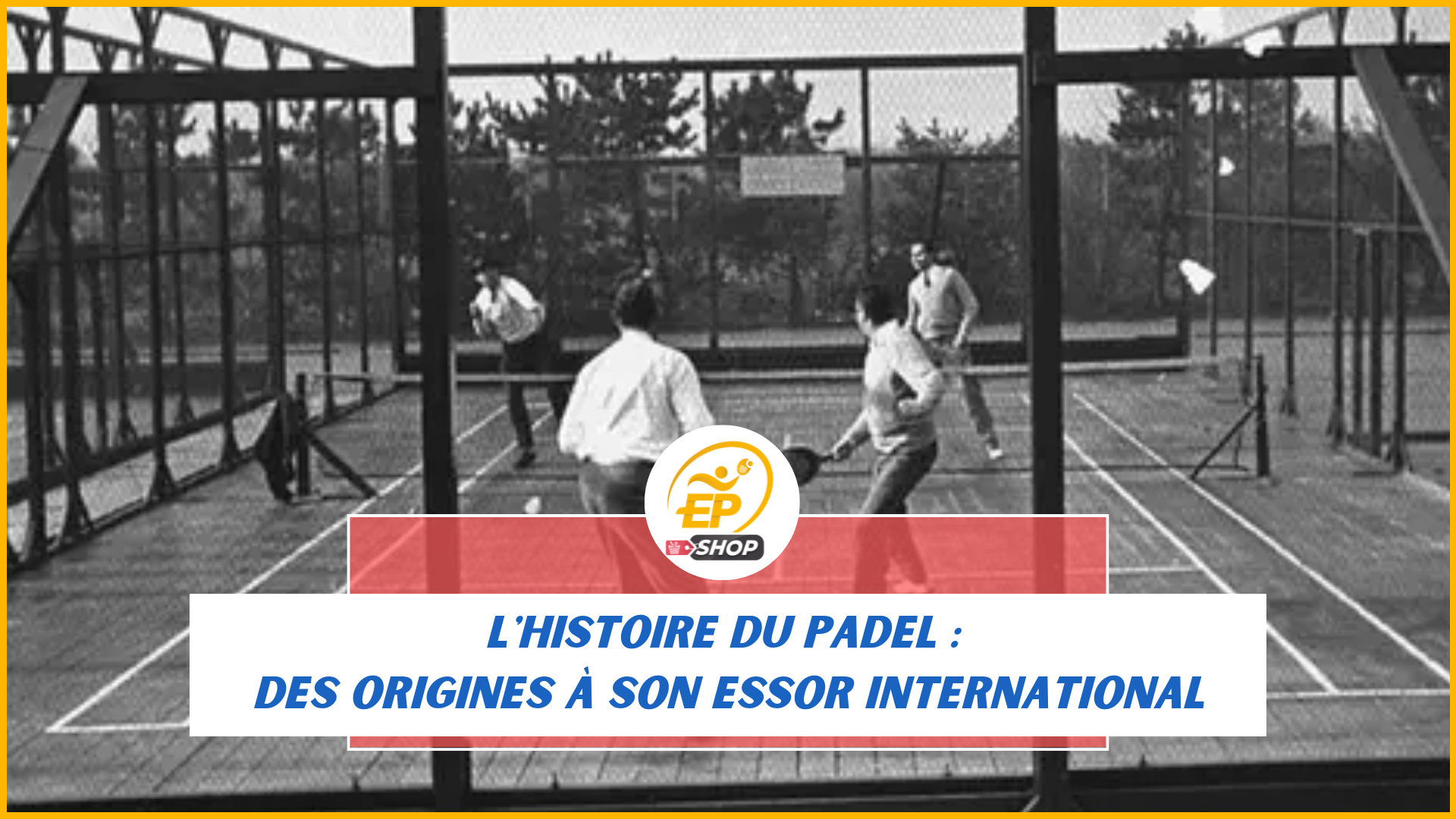 L'histoire du padel : des origines à son essor international