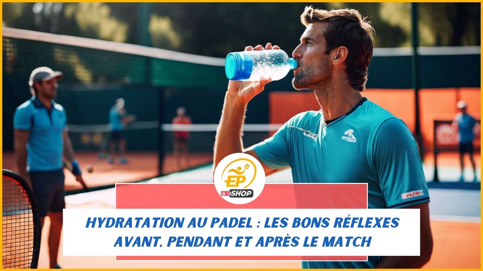 Hydratation au padel : les bons réflexes avant, pendant et après le match
