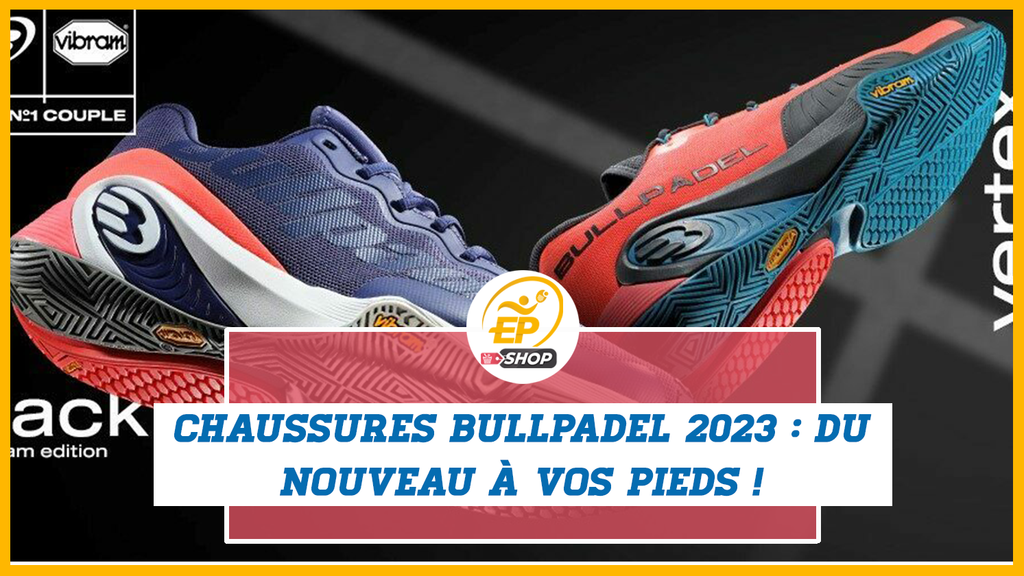Nouvelles chaussures chez Bullpadel : 2023, l'année du confort !