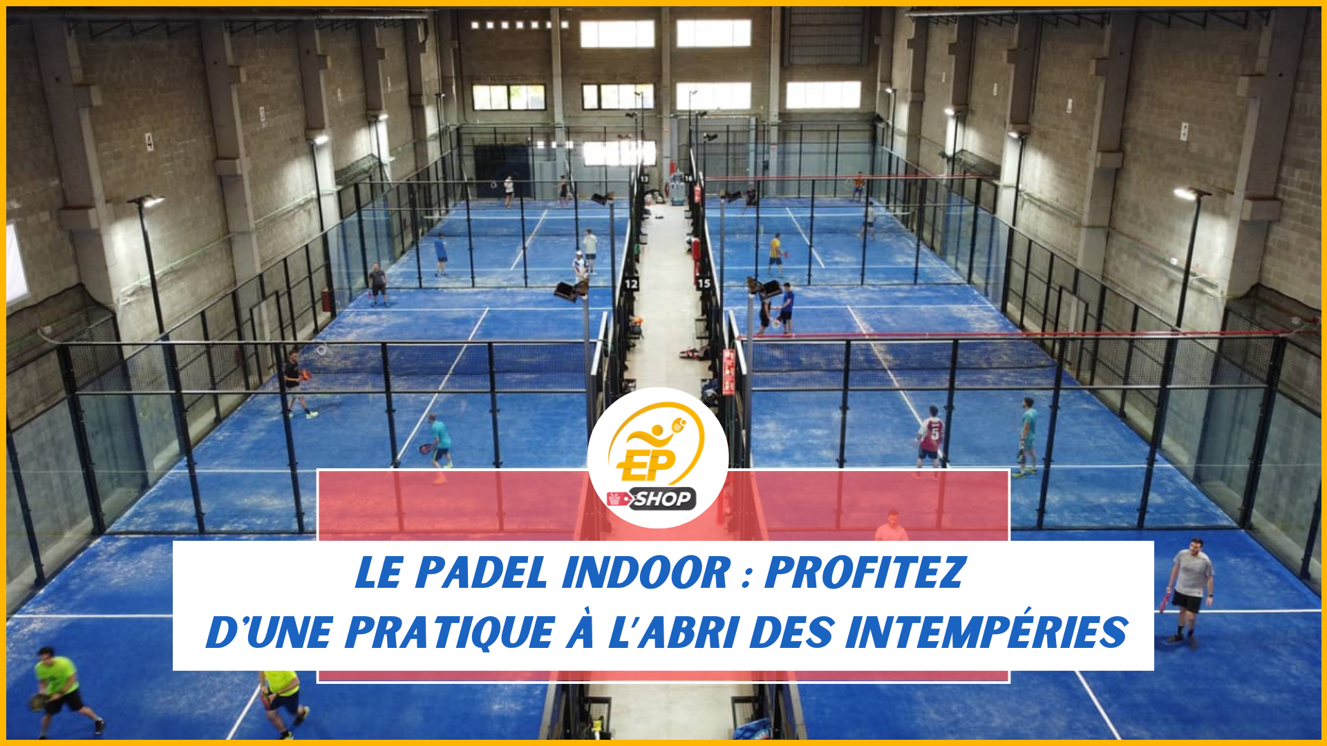 Le padel indoor : profitez d'une pratique à l’abri des intempéries